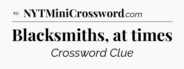 Blacksmiths, at times - WSJ Crossword