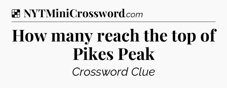 Solution: How many reach the top of Pikes Peak - NYT Crossword