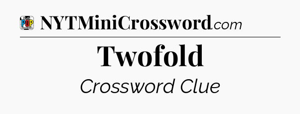 Twofold Crossword Clue