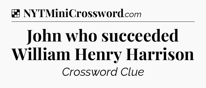 Solution: John who succeeded William Henry Harrison - NYT Crossword