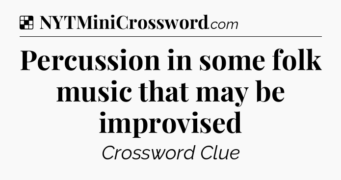 Solution: Percussion in some folk music that may be improvised - NYT Crossword