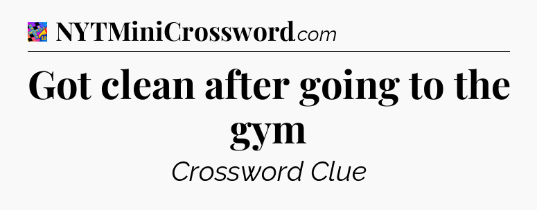Got clean after going to the gym Crossword Clue
