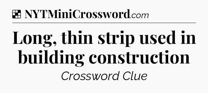Solution: Long, thin strip used in building construction - NYT Crossword