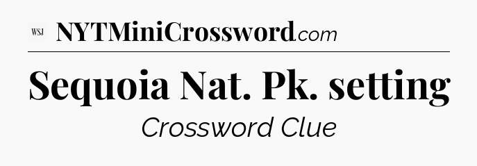 Sequoia Nat. Pk. setting - WSJ Crossword