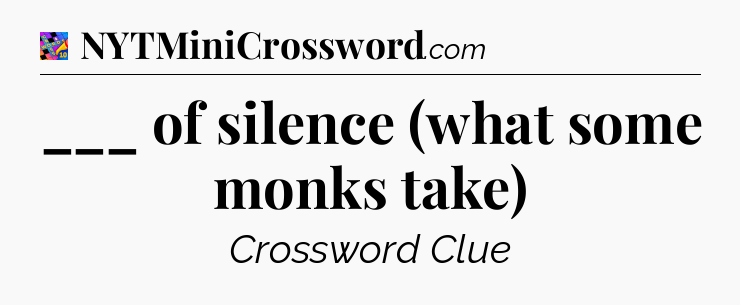 ___ of silence (what some monks take) Crossword Clue