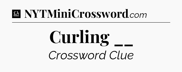 Curling __ - LA Times Crossword