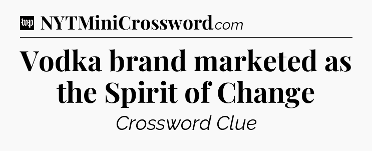 Vodka brand marketed as the Spirit of Change Crossword Clue
