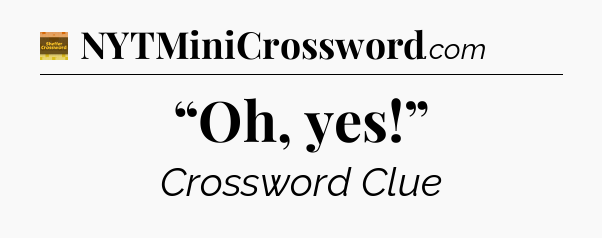 “Oh, yes!” - Eugene Sheffer Crossword