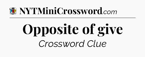 Opposite of give Crossword Clue