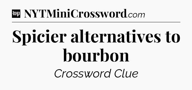 Spicier alternatives to bourbon Crossword Clue