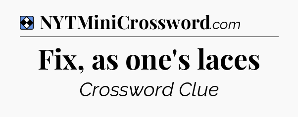 Solution: Fix, as one's laces - NYT Mini Crossword