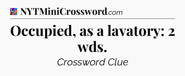Occupied, as a lavatory: 2 wds Crossword Clue