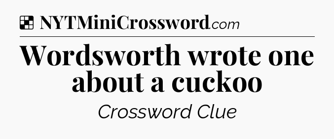 Solution: Wordsworth wrote one about a cuckoo - NYT Crossword