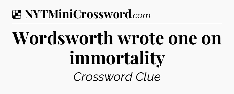 Solution: Wordsworth wrote one on immortality - NYT Crossword