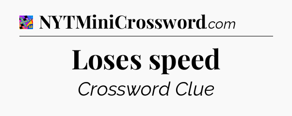 Loses speed Crossword Clue