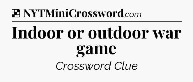 Solution: Indoor or outdoor war game - NYT Crossword