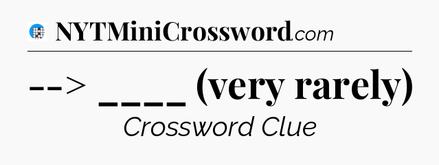 --> ____ (very rarely) Crossword Clue