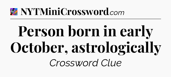 Person born in early October, astrologically Crossword Clue