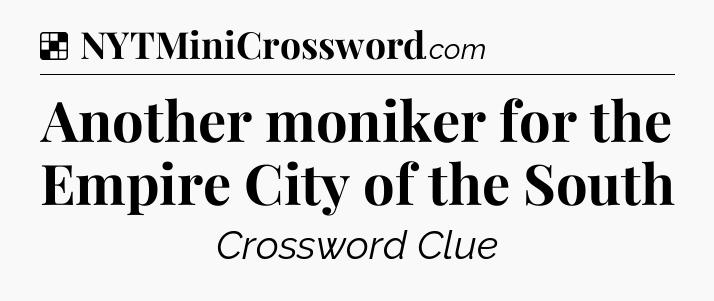 Solution: Another moniker for the Empire City of the South - NYT Crossword