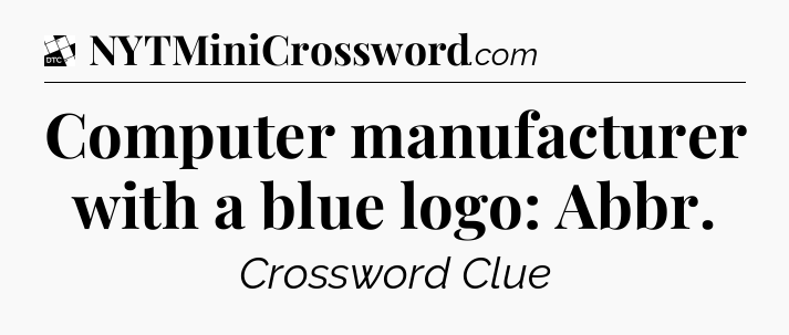 Computer manufacturer with a blue logo: Abbr - Daily Themed Classic Crossword