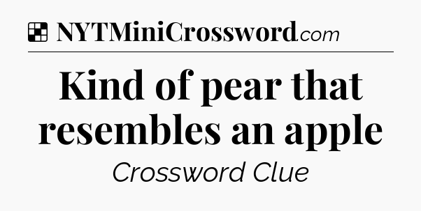 Solution: Kind of pear that resembles an apple - NYT Crossword