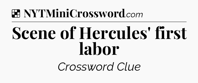 Solution: Scene of Hercules' first labor - NYT Crossword