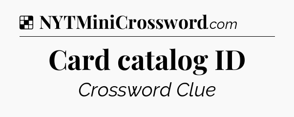 Solution: Card catalog ID - NYT Crossword