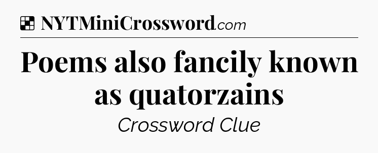 Solution: Poems also fancily known as quatorzains - NYT Crossword