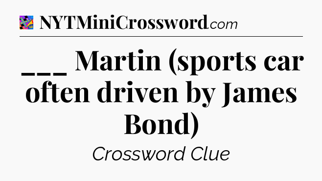 ___ Martin (sports car often driven by James Bond) Crossword Clue