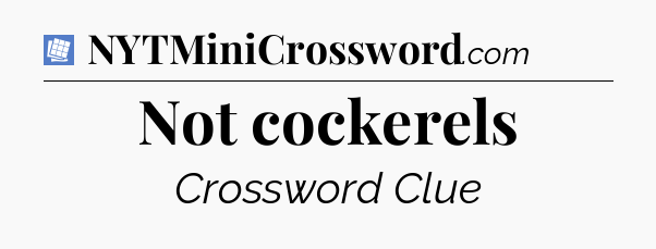 Not cockerels Puzzle Page Crossword Clue