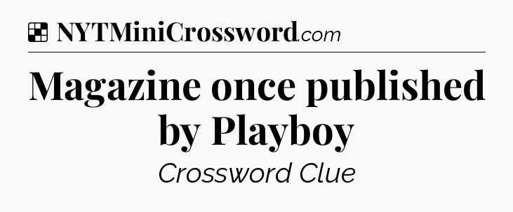 Solution: Magazine once published by Playboy - NYT Crossword