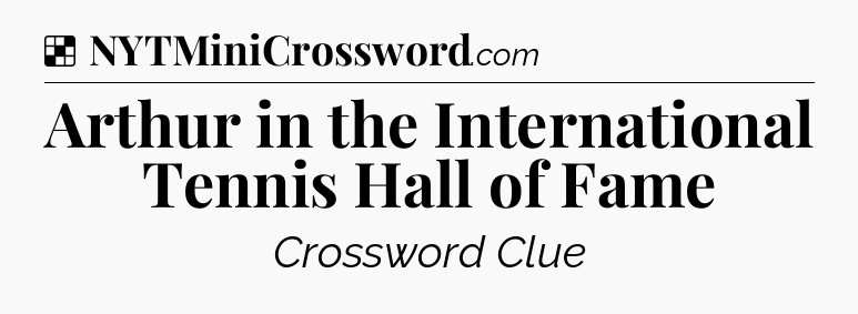 Solution: Arthur in the International Tennis Hall of Fame - NYT Crossword