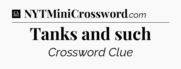 Tanks and such - LA Times Crossword