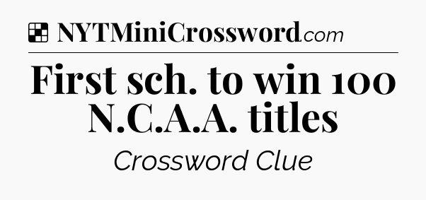 Solution: First sch. to win 100 N.C.A.A. titles - NYT Crossword