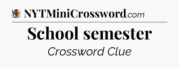School semester Crossword Clue