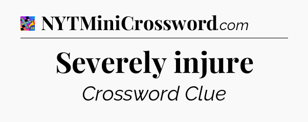 Severely injure Crossword Clue