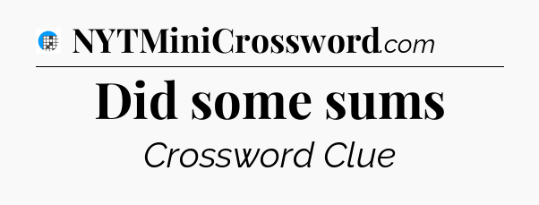 Did some sums Crossword Clue