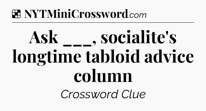 Solution: Ask ___, socialite's longtime tabloid advice column - NYT Crossword