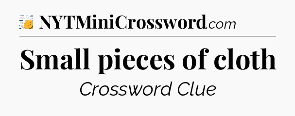 Small pieces of cloth - 7 Little Words