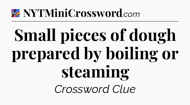 Small pieces of dough prepared by boiling or steaming Crossword Clue