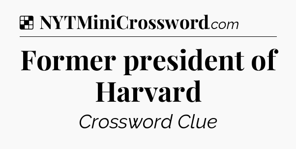 Solution: Former president of Harvard - NYT Crossword