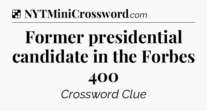 Solution: Former presidential candidate in the Forbes 400 - NYT Crossword