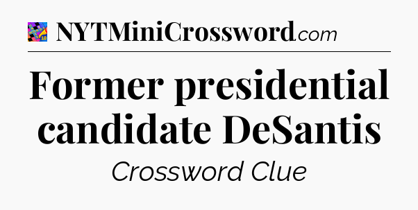 Former presidential candidate DeSantis Crossword Clue