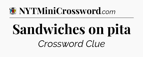 Sandwiches on pita Crossword Clue