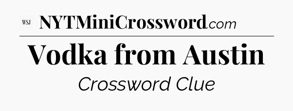 Vodka from Austin - WSJ Crossword