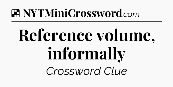 Solution: Reference volume, informally - NYT Crossword