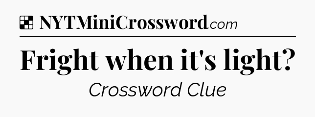 Solution: Fright when it's light - NYT Crossword
