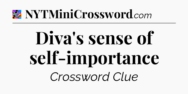 Diva's sense of self-importance Crossword Clue