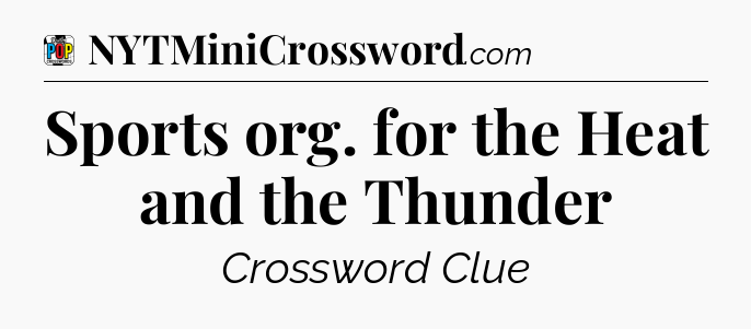 Sports org. for the Heat and the Thunder Crossword Clue