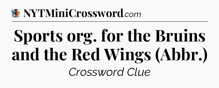 Sports org. for the Bruins and the Red Wings (Abbr.) Crossword Clue